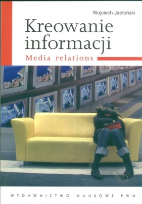 Kreowanie informacji Media relations - Jabłoński Wojciech