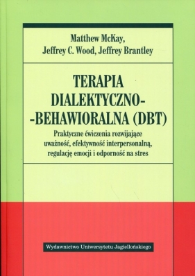 Terapia dialektyczno-behawioralna DBT - Matthew McKay, Jeffrey C. Wood, Jeffrey Brantley