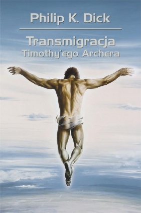 Transmigracja Timothy'ego Archera - Wojciech Siudmak, Philip K. Dick