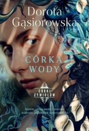 Córka wody. Seria Córki Żywiołów. Tom 4 - Dorota Gąsiorowska