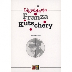 Likwidacja Franza Kutschery - Rafał Brodacki