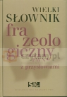 Wielki słownik frazeologiczny PWN z przysłowiami z płytą CD  Kłosińska Anna, Sobol Elżbieta, Stankiewicz Anna