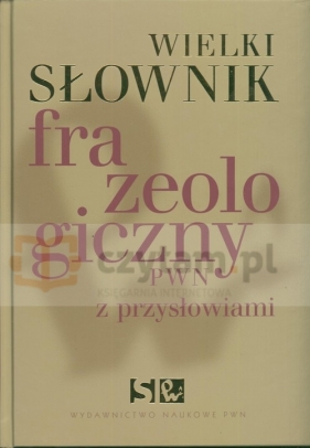 Wielki słownik frazeologiczny PWN z przysłowiami z płytą CD - Kłosińska Anna, Sobol Elżbieta, Stankiewicz Anna<br />