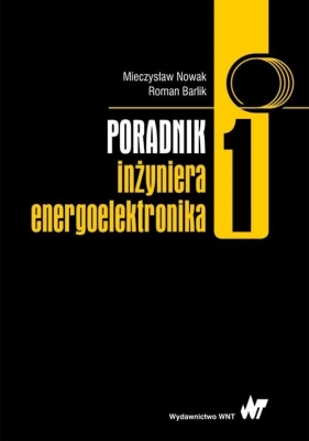 Poradnik inżyniera energoelektronika Tom 1 - Nowak Mieczysław, Barlik Roman
