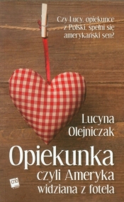 Opiekunka czyli Ameryka widziana z fotela - Lucyna Olejniczak