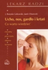 Ucho nos gardło i krtań Co warto wiedzieć Latkowski Bożydar J., Olszewski Jurek