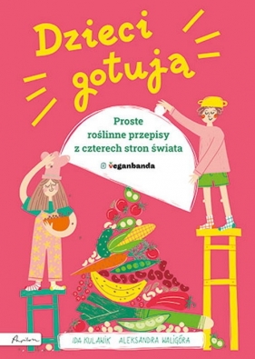 Dzieci gotują. Proste roślinne przepisy z 4 stron świata - Aleksandra Waligóra