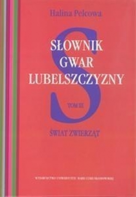 Słownik gwar Lubelszczyzny, Tom 3: Świat zwierząt - Pelcowa Halina