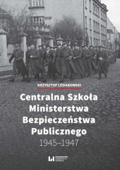 Centralna Szkoła Ministerstwa Bezpieczeństwa Publicznego 1945-1947 - Lesiakowski Krzysztof