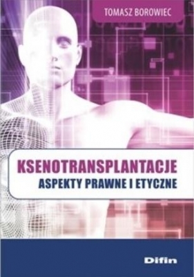 Ksenotransplantacje Aspekty prawne i etyczne - Tomasz Borowiec