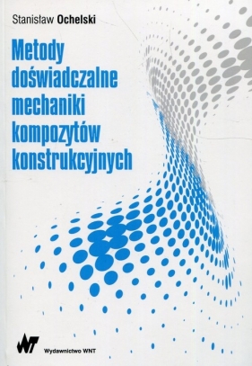 Metody doświadczalne mechaniki kompozytów konstrukcyjnych - Ochelski Stanisław