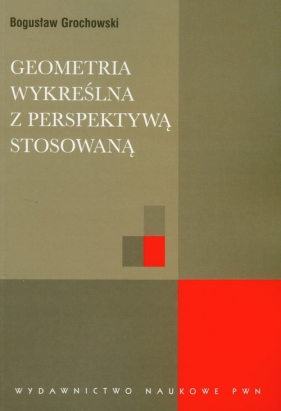 Geometria wykreślna z perspektywą stosowaną - Grochowski Bogusław