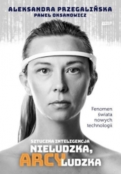 Sztuczna Inteligencja. Nieludzka, arcyludzka - Aleksandra Przegalińska, Paweł Oksanowicz