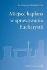 Miejsce kapłana w sprawowaniu Eucharystii Bogusław Nadolski