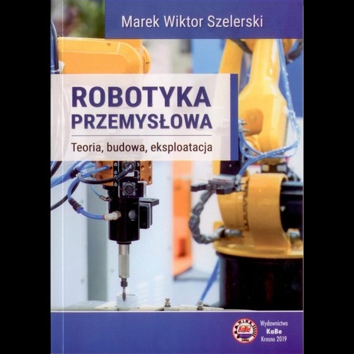 Robotyka przemysłowa. Teoria budowa eksploatacja