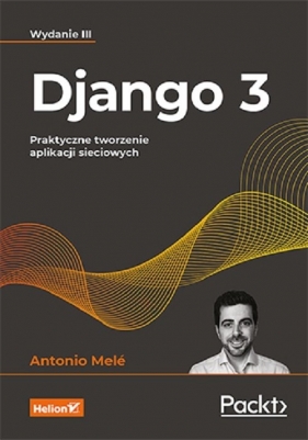Django 3. Praktyczne tworzenie aplikacji sieciowych. Wydanie III - Mele Antonio