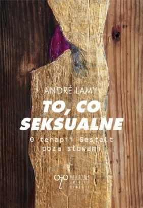 To, co seksualne. O terapii Gestalt poza słowami - André Lamy