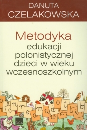 Metodyka edukacji polonistycznej dzieci w wieku wczesnoszkolnym - Danuta Czelakowska