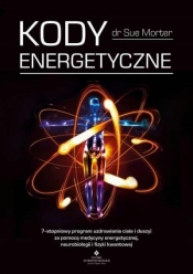 Kody energetyczne. 7-stopniowy program uzdrawiania ciała i duszy za pomocą medycyny energetycznej, neurobiologii i fizyki kwantowej - Morter Sue