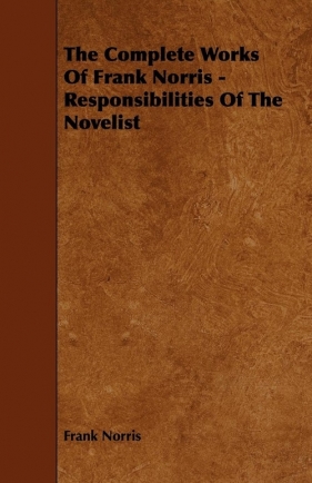 The Complete Works Of Frank Norris - Responsibilities Of The Novelist - Norris Frank
