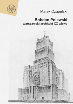 Bohdan Pniewski - warszawski architekt XX wieku - Czapelski Marek