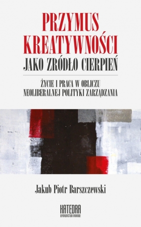 Przymus kreatywności jako źródło cierpień - Jakub Piotr Barszczewski