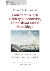 Podróż do Włoch Elżbiety Lubomirskiej i Stanisława Kostki Potockiego. - Witold Dobrowolski