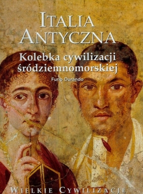 Wielkie cywilizacje Italia antyczna Kolebka cywilizacji śródziemnomorskiej t.17 - Durando Furio