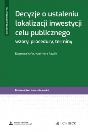 Decyzje o ustaleniu lokalizacji inwestycji celu publicznego. Wzory, procedury, terminy + wzory do pobrania - Kazimierz Pawlik, Dagmara Kafar