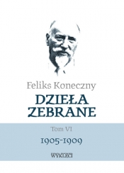 Dzieła zebrane Tom VI 1905-1909 / Miles - Feliks Koneczny