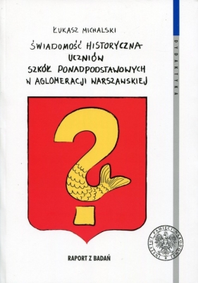 Świadomość historyczna uczniów szkół ponadpodstawowych w aglomeracji warszawskiej - Łukasz Michalski