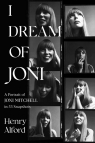 I Dream of Joni A Portrait of Joni Mitchell in 53 Snapshots Alford Henry