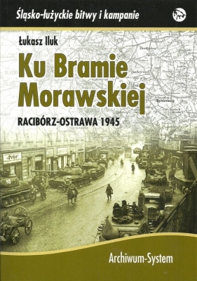 Ku Bramie Morawskiej Racibórz-Ostrawa 1945 - Iluk Łukasz