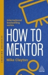 How to Mentor: Build Relationships that Challenge and Guide Mike Clayton