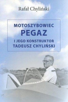 Motoszybowiec Pegaz i jego konstruktor Tadeusz Chyliński - Chyliński Rafał