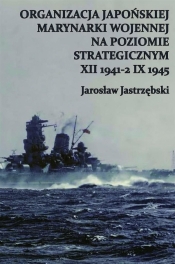Organizacja Japońskiej Marynarki Wojennej na poziomie strategicznym XII 1941-2 IX 1945