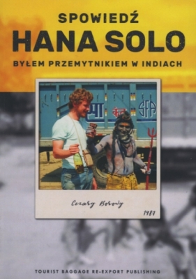 Spowiedź Hana Solo. Byłem przemytnikiem w Indiach - Cezary Borowy
