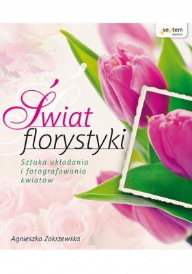 Świat florystyki - Agnieszka Zakrzewska