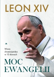 Moc Ewangelii. Wiara chrześcijańska w dziesięciu słowach - papież Leon XIV