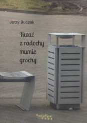 Rwać z radochy mumie grochy - Buczek Jerzy