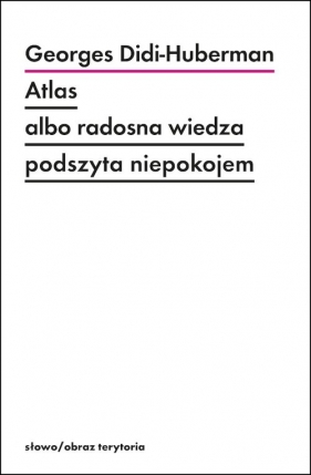 Atlas albo radosna wiedza podszyta niepokojem - Georges Didi-Huberman