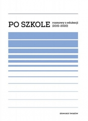 Po szkole . Rozmowy o edukacji (2015-2020) - Iwasiów Sławomir