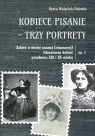 Kobiece pisanie - trzy portrety Szkice o mniej znanej (nieznanej) literaturze Walęciuk-Dejneka Beata