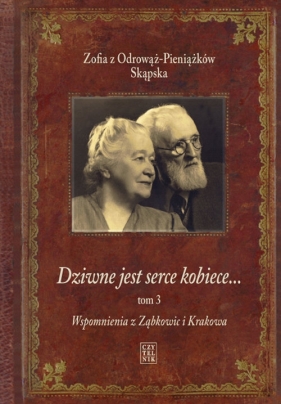 Dziwne jest serce kobiece... T. 3. - Zofia Skąpska z Odrowąż-Pieniążków