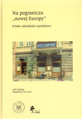 Na pograniczu "nowej Europy" Polsko-ukraińskie sąsiedztwo