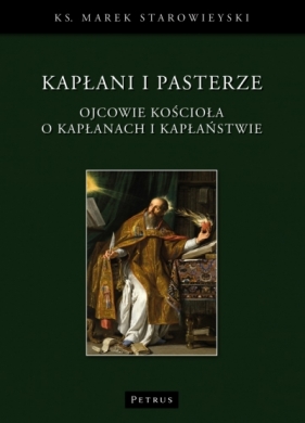 Kapłani i pasterze. Ojcowie kościoła o kapłanach i kapłaństwie - Marek Starowieyski