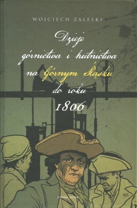 Dzieje górnictwa i hutnictwa na Górnym Śląsku do roku 1806 - Zaleski Wojciech