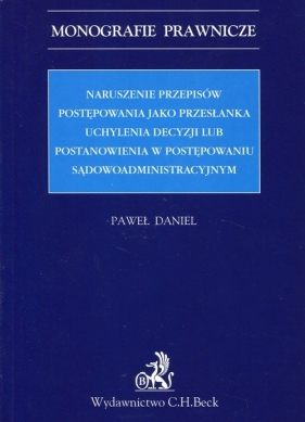 Naruszenie przepisów postępowania jako przesłanka uchylenia decyzji lub postanowienia w postępowaniu sądowoadministracyjnym - Daniel Paweł