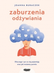 Zaburzenia odżywiania. Dlaczego i po co się pojawiają oraz jak możemy pomóc - Joanna Buraczek