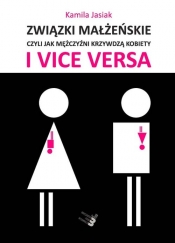 Związki małżeńskie, czyli jak mężczyźni krzywdzą kobiety i vice versa - Jasiak Kamila<br />